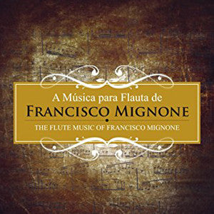 The Flute Music of Francisco Mignone CD (Francisco Mignone) - FLUTISTRY BOSTON